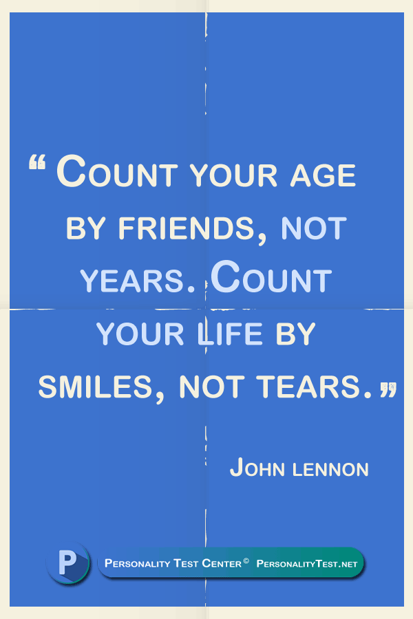 Count your age by friends, not years. Count your life by smiles, not tears. - John Lennon