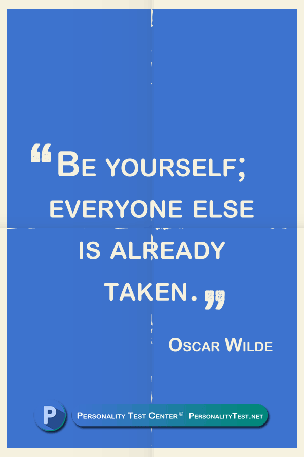 Be yourself; everyone else is already taken. - Oscar Wilde